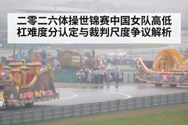 二零二六体操世锦赛中国女队高低杠难度分认定与裁判尺度争议解析